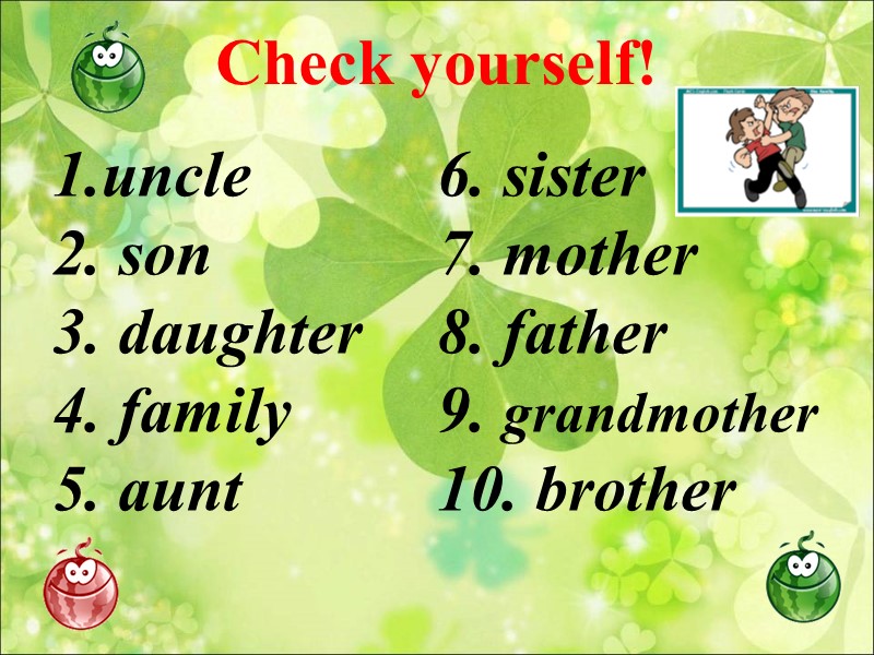 Check yourself! 1.uncle 2. son 3. daughter 4. family 5. aunt   6.